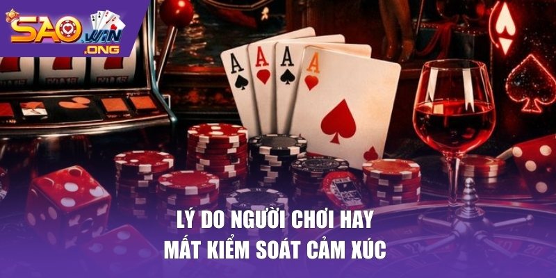 Lý do người chơi hay mất kiểm soát cảm xúc 